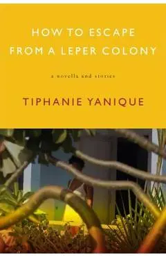 How to Escape from a Leper Colony: A Novella and Stories - Tiphanie Yanique