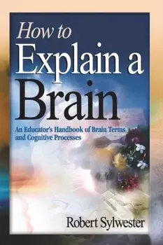 How to Explain a Brain. An Educator's Handbook of Brain Terms and Cognitive Processes, Paperback/Robert A. Sylwester