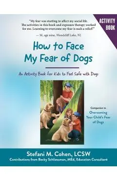How to Face My Fear of Dogs: An Activity Book for Kids to Feel Safe with Dogs - Stefani M. Cohen