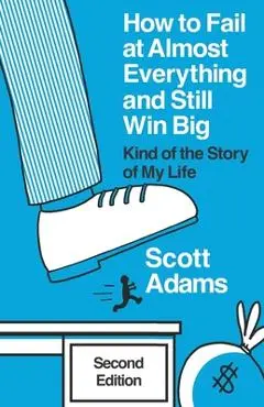 How to Fail at Almost Everything and Still Win Big: Kind of the Story of My Life - Joshua Lisec