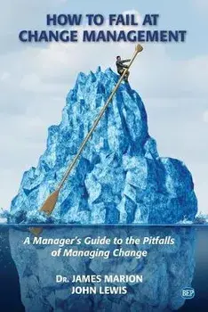 How to Fail at Change Management: A Manager's Guide to the Pitfalls of Managing Change, Paperback/James Marion