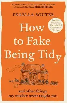 How to Fake Being Tidy. And other things my mother never taught me, Paperback/Fenella (A&U ANZ author) Souter