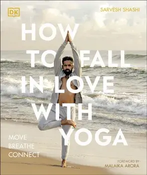 How to Fall in Love with Yoga. Move. Breathe. Connect., Paperback/Sarvesh Shashi