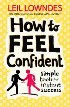 How to Feel Confident. Simple Tools for Instant Success, Paperback/Leil Lowndes