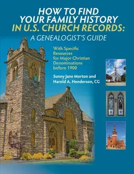 How to Find Your Family History in U.S. Church Records: A Genealogist's Guide: With Specific Resources for Major Christian Denominations before 1900, Paperback/Sunny Jane Morton