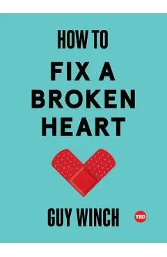 How to Fix a Broken Heart - Guy Winch