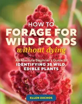 How to Forage for Wild Foods without Dying. An Absolute Beginner's Guide to Identifying 40 Edible Wild Plants, Paperback/Ellen Zachos