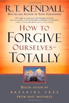 How to Forgive Ourselves - Totally: Begin Again by Breaking Free from Past Mistakes, Paperback/R. T. Kendall