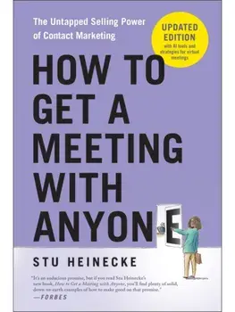 How to Get a Meeting with Anyone, Updated Edition. The Untapped Selling Power of Contact Marketing, Revised, Paperback/Stu Heinecke