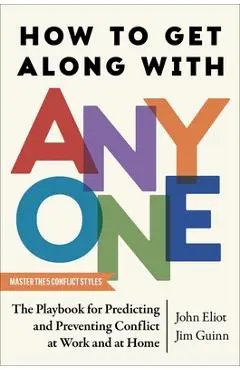 How to Get Along with Anyone: The Playbook for Predicting and Preventing Conflict at Work and at Home - John Eliot