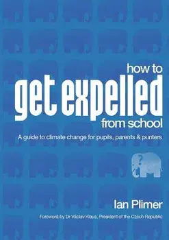 How to Get Expelled from School: A Guide to Climate Change for Pupils, Parents and Punters, Paperback/Ian Plimer