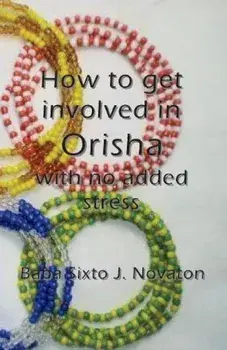 How to Get Involved in Orisha with No Added Stress, Paperback/Baba Sixto J. Novaton
