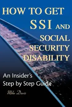How to Get SSI & Social Security Disability: An Insider's Step by Step Guide, Paperback/Mike Davis