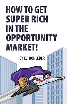 How to Get Super Rich in the Opportunity Market!, Paperback/T. J. Rohleder