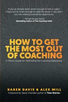 How to Get the Most Out of Coaching: A Client's Guide for Optimizing the Coaching Experience, Paperback/Karen Davis
