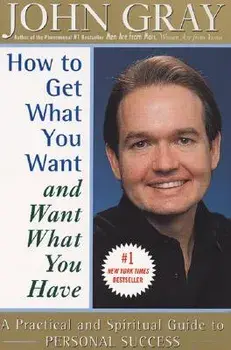 How to Get What You Want and Want What You Have, Paperback/John Gray