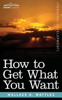 How to Get What You Want/Wallace D. Wattles