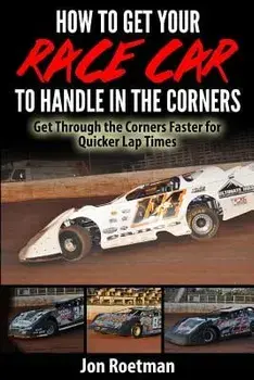 How to Get Your Race Car to Handle in the Corners: Get Through the Corners Faster for Quicker Lap Times!, Paperback/Jon Roetman