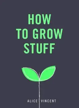 How to Grow Stuff, Hardcover/Alice Vincent