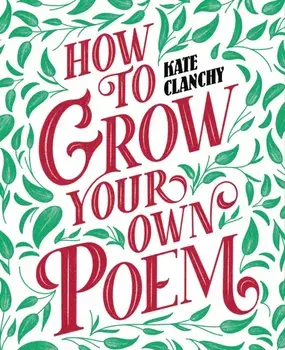 How to Grow Your Own Poem, Paperback/Kate Clanchy