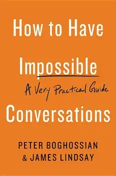 How to Have Impossible Conversations: A Very Practical Guide, Paperback/Peter Boghossian