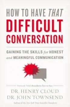 How to Have That Difficult Conversation: Gaining the Skills for Honest and Meaningful Communication, Paperback/Henry Cloud