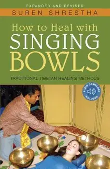 How to Heal with Singing Bowls: Traditional Tibetan Healing Methods, Paperback/Suren Shrestha