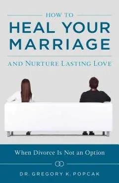 How to Heal Your Marriage: And Nurture Lasting Love - Greg Popcak