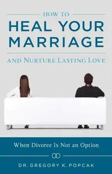 How to Heal Your Marriage: And Nurture Lasting Love, Paperback/Gregory K. Popcak