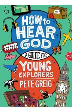 How to Hear God: A Guide for Young Explorers - Pete Greig