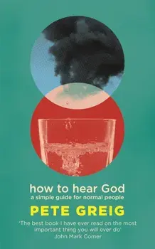 How to Hear God. A Simple Guide for Normal People, Paperback/Pete Greig