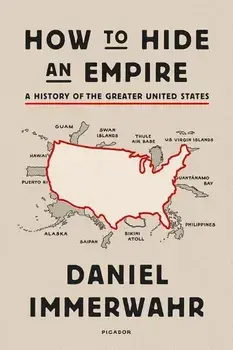 How to Hide an Empire: A History of the Greater United States, Paperback/Daniel Immerwahr