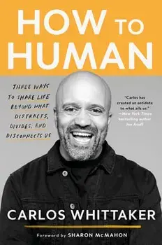 How to Human: Three Ways to Share Life Beyond What Distracts, Divides, and Disconnects Us, Paperback/Carlos Whittaker