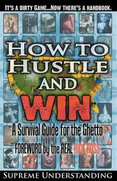 How To Hustle and Win: A Survival Guide for the Ghetto - Supreme Understanding