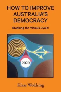 How to Improve Australia's Democracy: Breaking the Vicious Cycle!, Paperback/Klaas Woldring