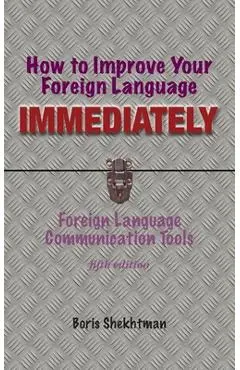 How to Improve Your Foreign Language Immediately, Fourth Edition - Boris Shekhtman