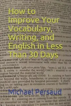 How to Improve Your Vocabulary, Writing, and English in Less Than 30 Days, Paperback/Michael Persaud