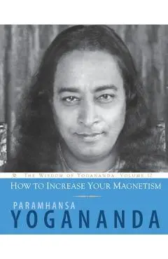 How to Increase Your Magnetism - Paramhansa Yogananda