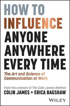 How to Influence Anyone, Anywhere, Every Time. The Art and Science of Communication at Work, Paperback/Erica Bagshaw