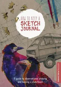 How to Keep a Sketch Journal: A Guide to Observational Drawing and Keeping a Sketchbook, Paperback/3DTotal Publishing