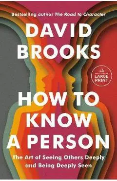 How to Know a Person: The Art of Seeing Others Deeply and Being Deeply Seen - David Brooks