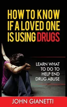 How to Know If a Loved One Is Using Drugs: Learn What to Do to Help End Drug Abuse, Paperback/John Gianetti
