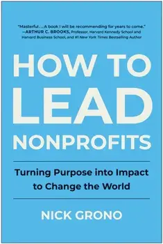 How to Lead Nonprofits. Turning Purpose into Impact to Change the World, Hardback/Nick Grono