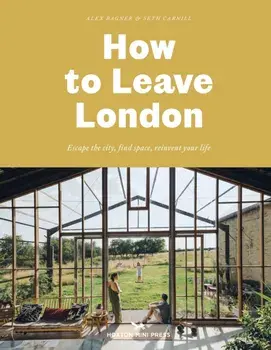 How To Leave London. Escape the city, find space, reinvent your life., Hardback/Alex Bagner