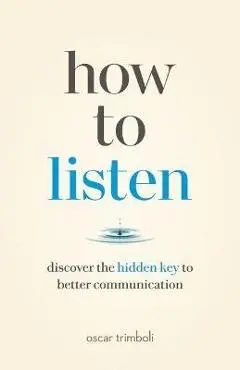 How to Listen: Discover the Hidden Key to Better Communication - Oscar Trimboli