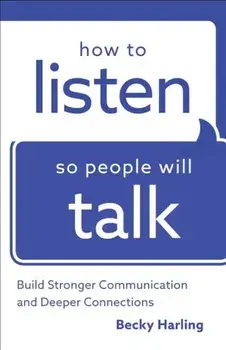 How to Listen So People Will Talk: Build Stronger Communication and Deeper Connections, Paperback/Becky Harling