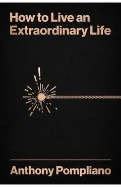 How to Live an Extraordinary Life - Anthony Pompliano