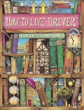 How To Live Forever, Paperback/Colin Thompson