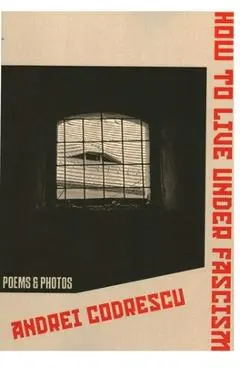 How to Live Under Fascism: New Poems and Photographs - Andrei Codrescu