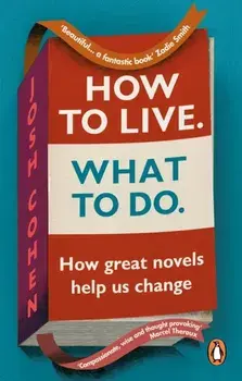 How to Live. What To Do.. How great novels help us change, Paperback/Josh Cohen